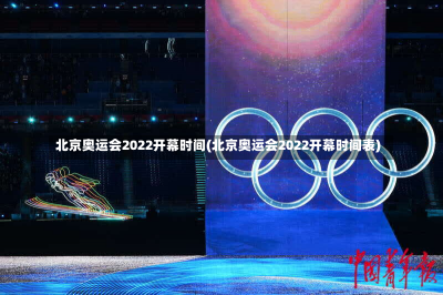 北京奥运会2022开幕时间(北京奥运会2022开幕时间表)