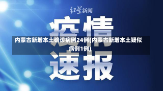 内蒙古新增本土确诊病例24例(内蒙古新增本土疑似病例1例)