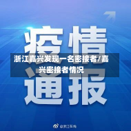 浙江嘉兴发现一名密接者/嘉兴密接者情况