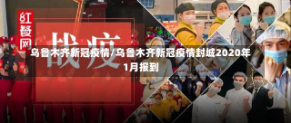 乌鲁木齐新冠疫情/乌鲁木齐新冠疫情封城2020年1月报到