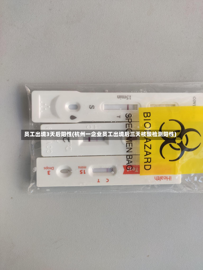 员工出境3天后阳性(杭州一企业员工出境后三天核酸检测阳性)