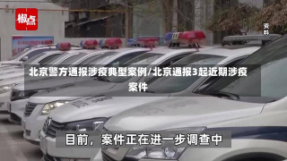 北京警方通报涉疫典型案例/北京通报3起近期涉疫案件