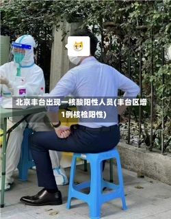 北京丰台出现一核酸阳性人员(丰台区增1例核检阳性)