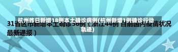 杭州昨日新增18例本土确诊病例(杭州新增1例确诊行动轨迹)