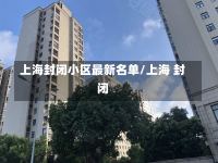 上海封闭小区最新名单/上海 封闭